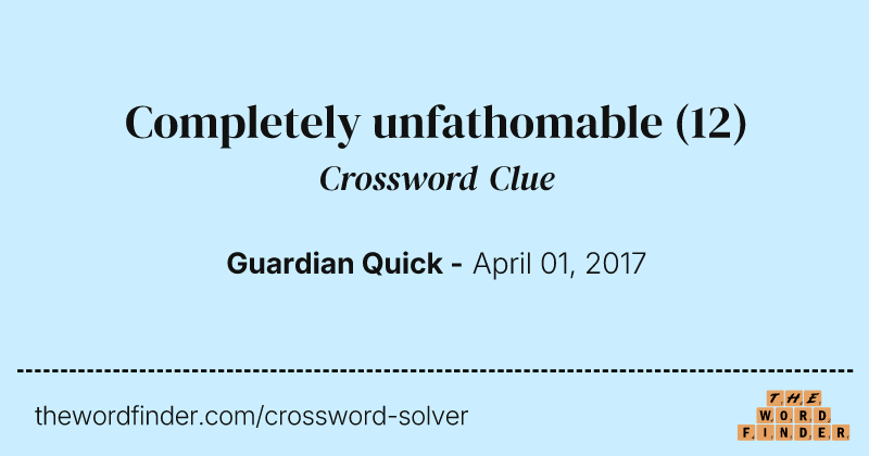 Completely unfathomable crossword clue image