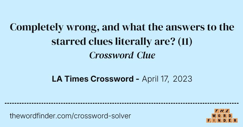 Completely wrong, and what the answers to the starred clues literally are? crossword clue image