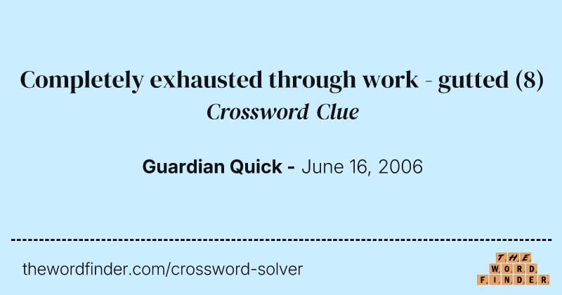 Completely exhausted through work - gutted crossword clue image