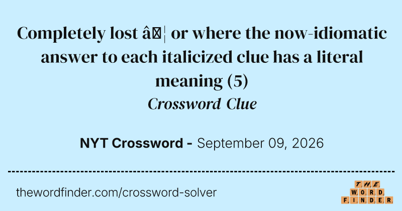 Completely lost … or where the now-idiomatic answer to each italicized clue has a literal meaning crossword clue image