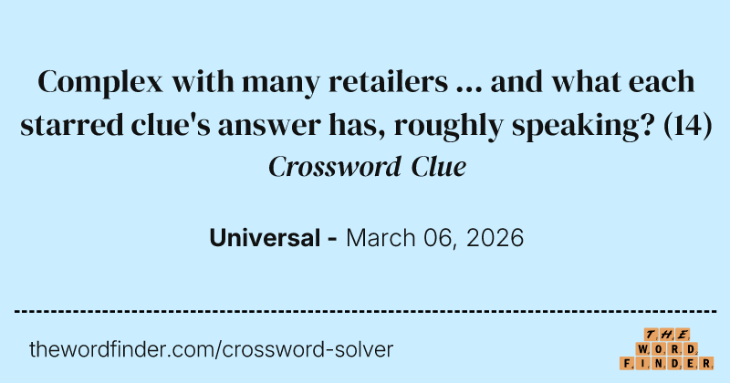 Complex with many retailers ... and what each starred clue's answer has, roughly speaking? crossword clue image