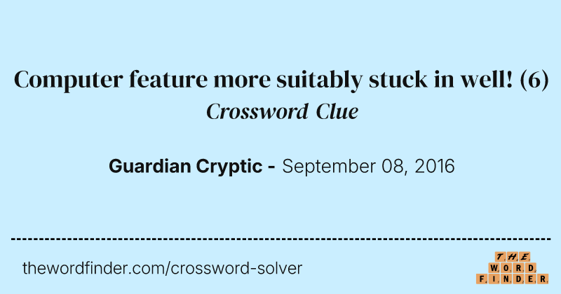 Computer feature more suitably stuck in well! crossword clue image