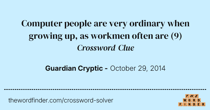 Computer people are very ordinary when growing up, as workmen often are crossword clue image