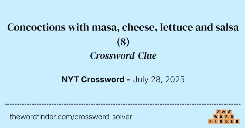 Concoctions with masa, cheese, lettuce and salsa crossword clue image