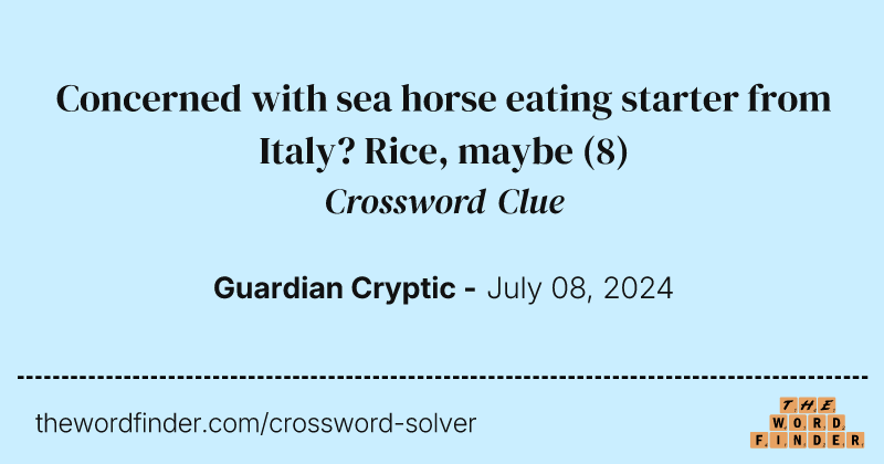Concerned with sea horse eating starter from Italy? Rice, maybe crossword clue image