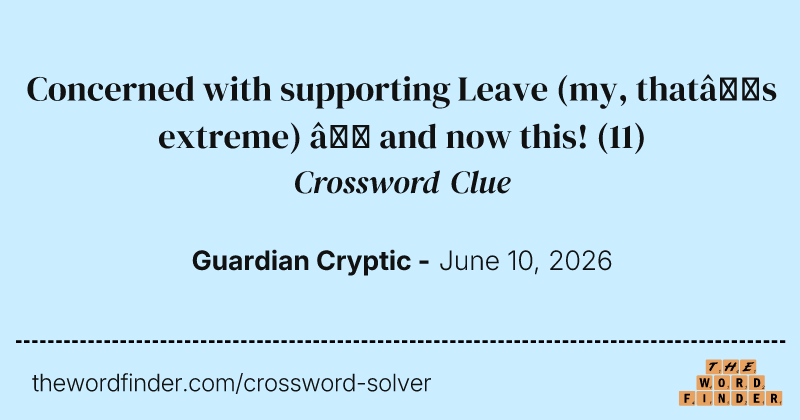 Concerned with supporting Leave (my, that’s extreme) – and now this! crossword clue image