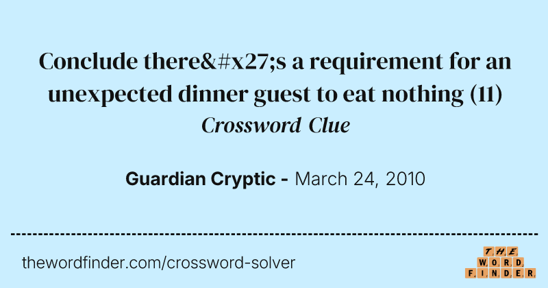 Conclude there's a requirement for an unexpected dinner guest to eat nothing crossword clue image