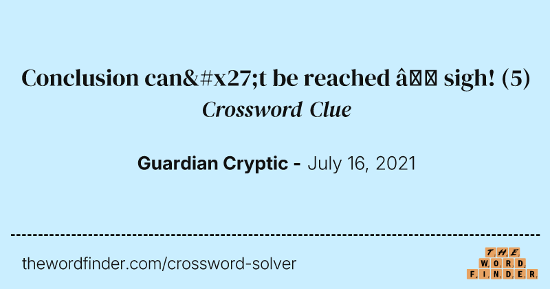 Conclusion can't be reached — sigh! crossword clue image