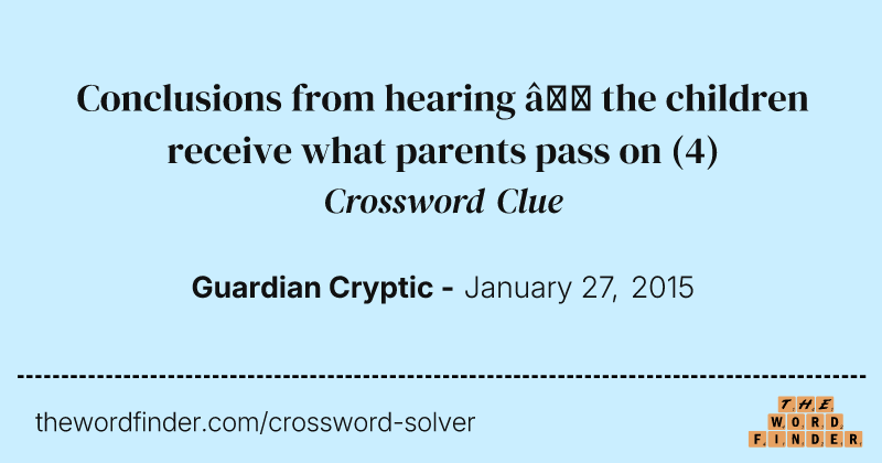 Conclusions from hearing — the children receive what parents pass on crossword clue image