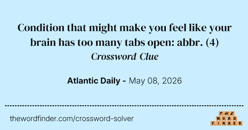 Condition that might make you feel like your brain has too many tabs open: abbr. crossword clue image