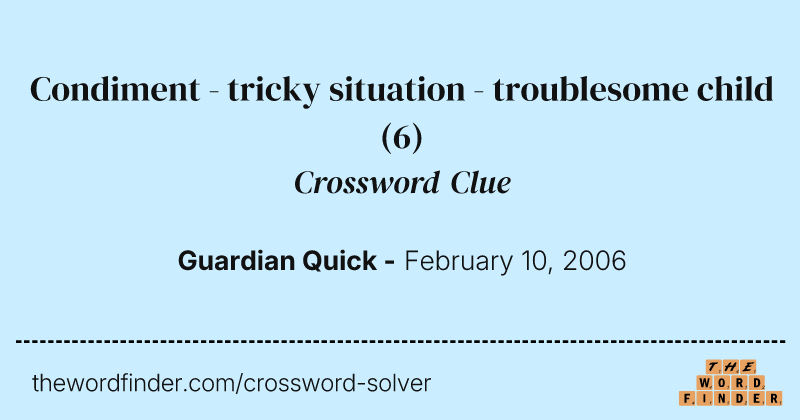 Condiment - tricky situation - troublesome child crossword clue image