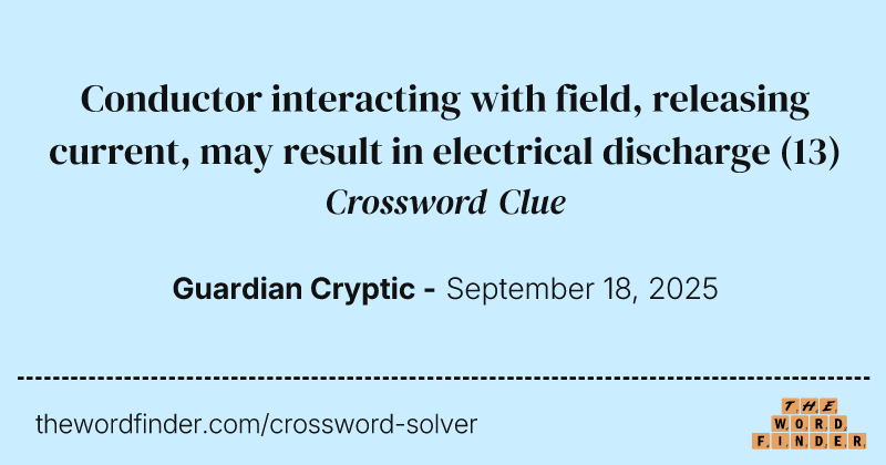 Conductor interacting with field, releasing current, may result in electrical discharge crossword clue image