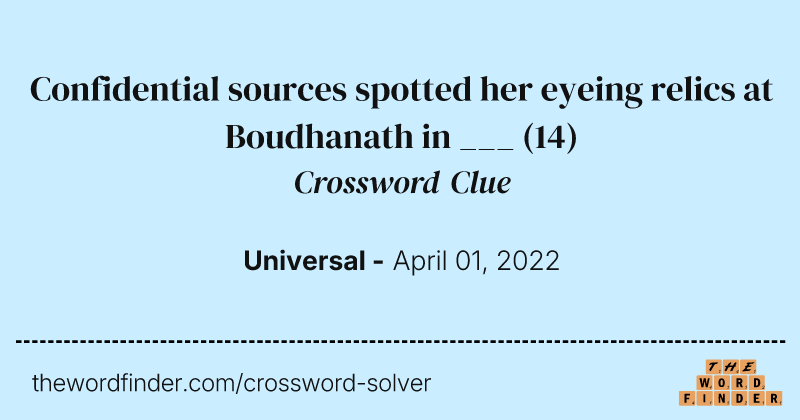 Confidential sources spotted her eyeing relics at Boudhanath in ___ crossword clue image