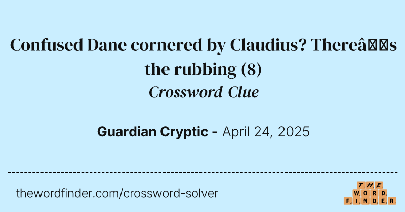 Confused Dane cornered by Claudius? There’s the rubbing crossword clue image
