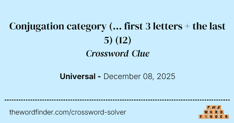 Conjugation category (... first 3 letters + the last 5) crossword clue image
