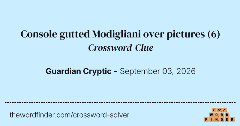Console gutted Modigliani over pictures crossword clue image