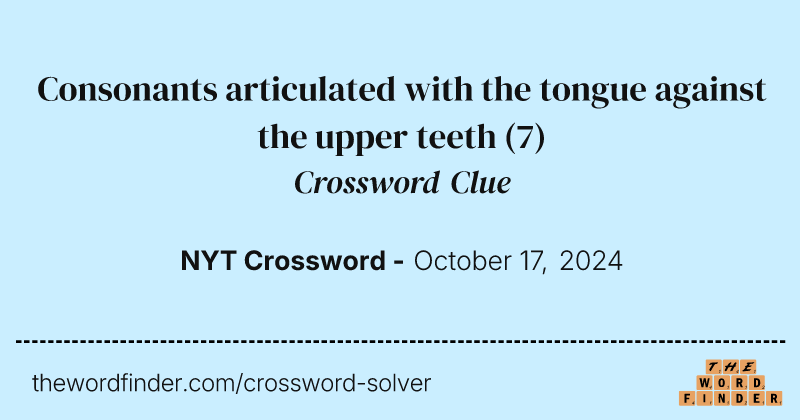 Consonants articulated with the tongue against the upper teeth crossword clue image