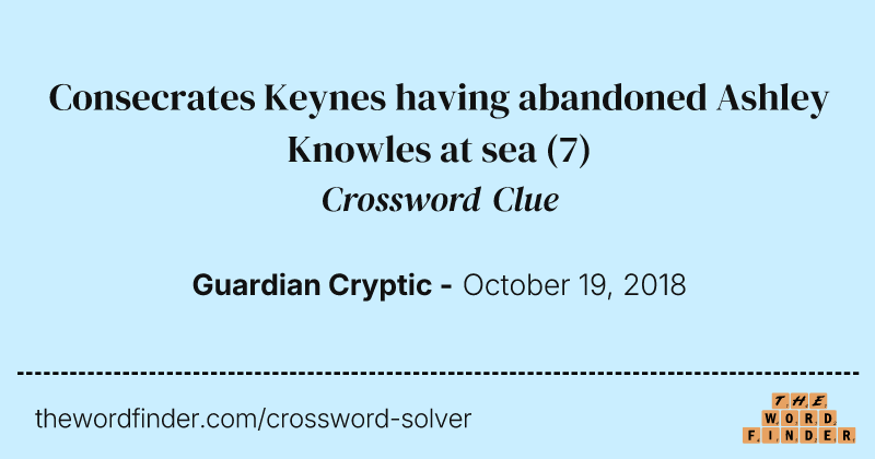 Consecrates Keynes having abandoned Ashley Knowles at sea crossword clue image