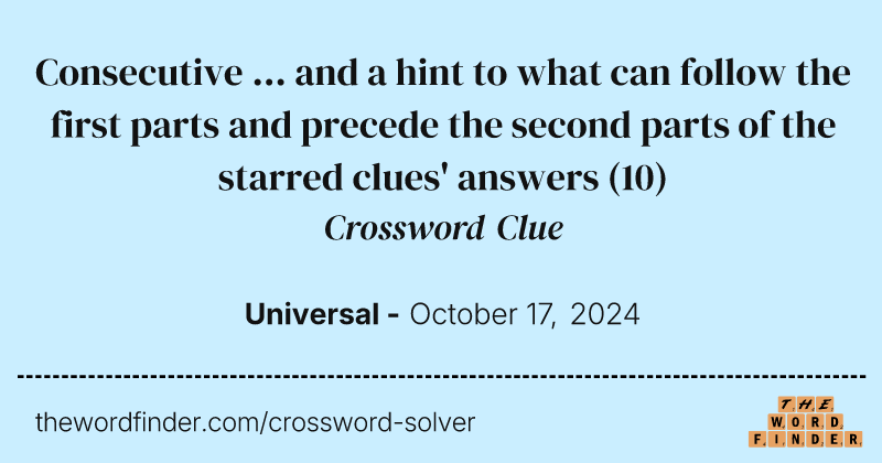 Consecutive ... and a hint to what can follow the first parts and precede the second parts of the starred clues' answers crossword clue image