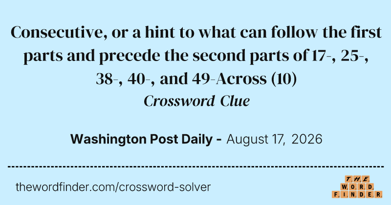 Consecutive, or a hint to what can follow the first parts and precede the second parts of 17-, 25-, 38-, 40-, and 49-Across crossword clue image