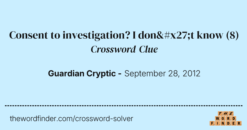 Consent to investigation? I don't know crossword clue image