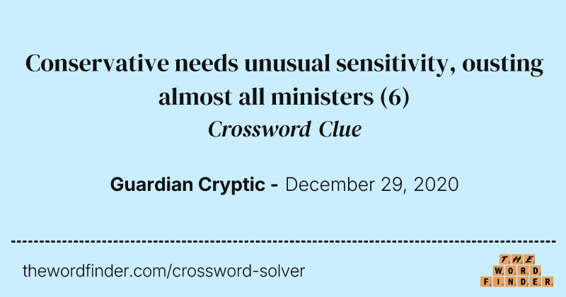 Conservative needs unusual sensitivity, ousting almost all ministers crossword clue image
