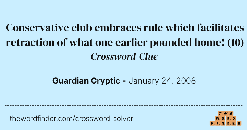 Conservative club embraces rule which facilitates retraction of what one earlier pounded home! crossword clue image