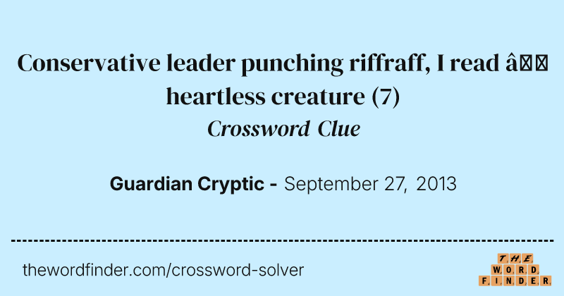 Conservative leader punching riffraff, I read — heartless creature crossword clue image