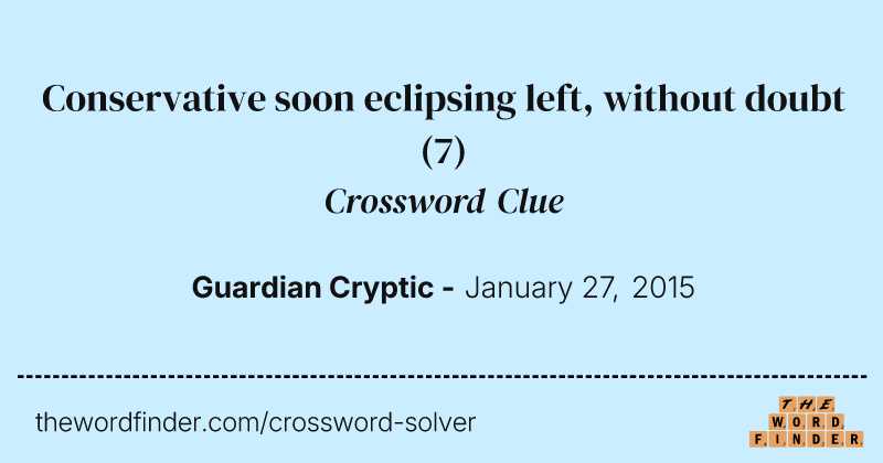 Conservative soon eclipsing  left, without doubt crossword clue image
