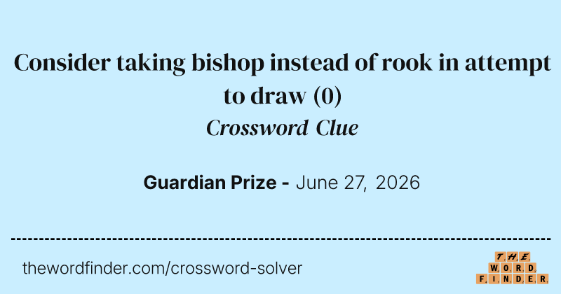 Consider taking bishop instead of rook in attempt to draw crossword clue image