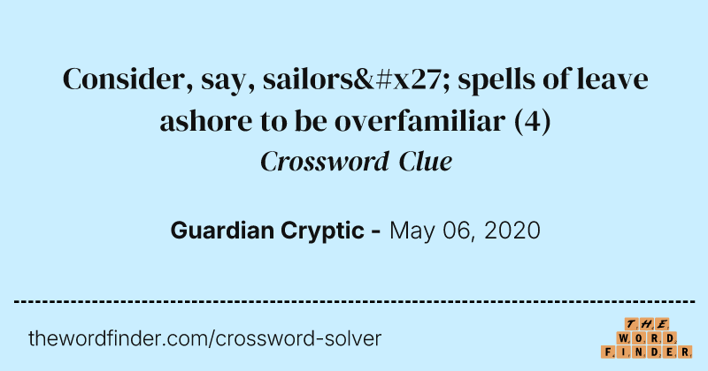 Consider, say, sailors' spells of leave ashore to be overfamiliar crossword clue image