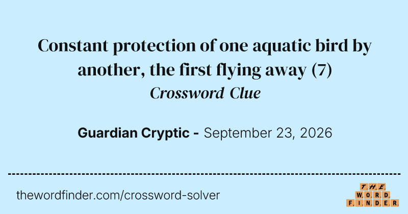 Constant protection of one aquatic bird by another, the first flying away crossword clue image