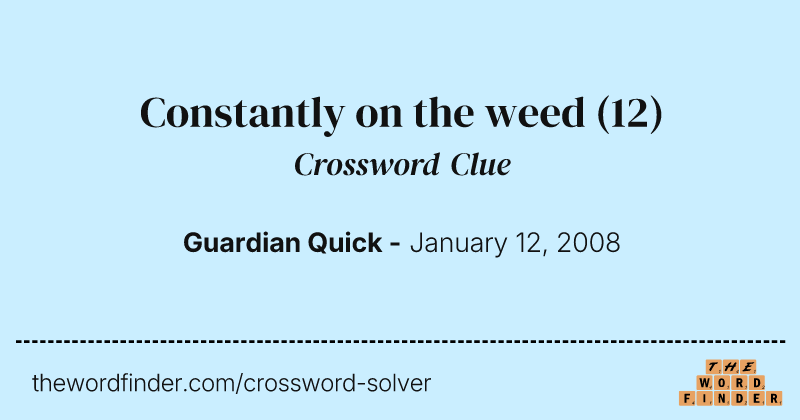 Constantly on the weed crossword clue image