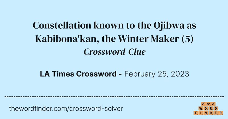 Constellation known to the Ojibwa as Kabibona'kan, the Winter Maker crossword clue image