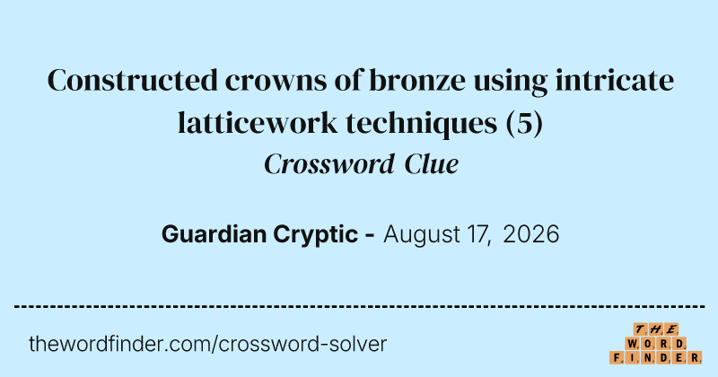 Constructed crowns of bronze using intricate latticework techniques crossword clue image
