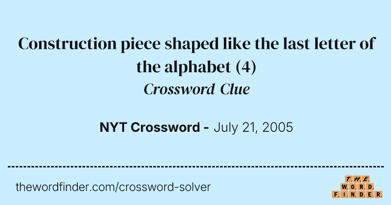 Construction piece shaped like the last letter of the alphabet crossword clue image