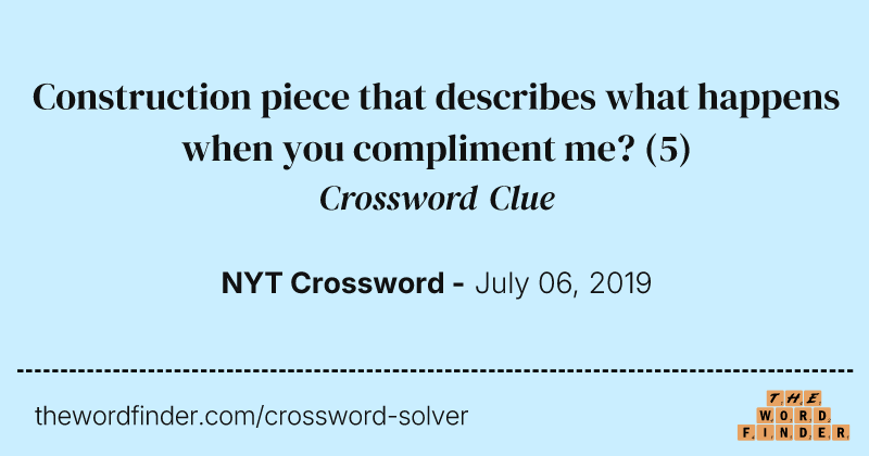 Construction piece that describes what happens when you compliment me? crossword clue image