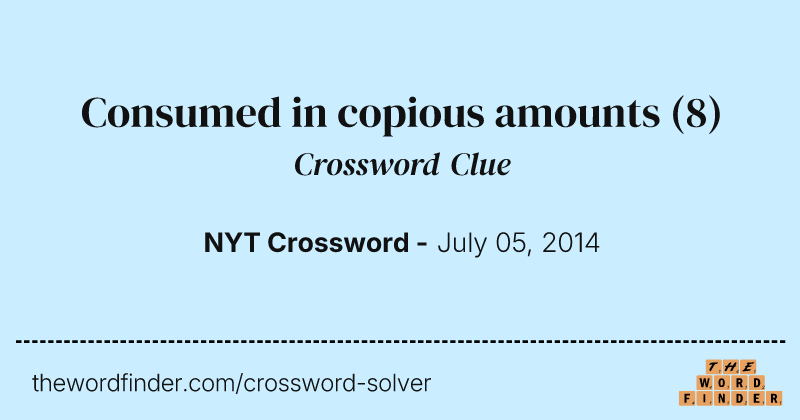 Consumed in copious amounts crossword clue image