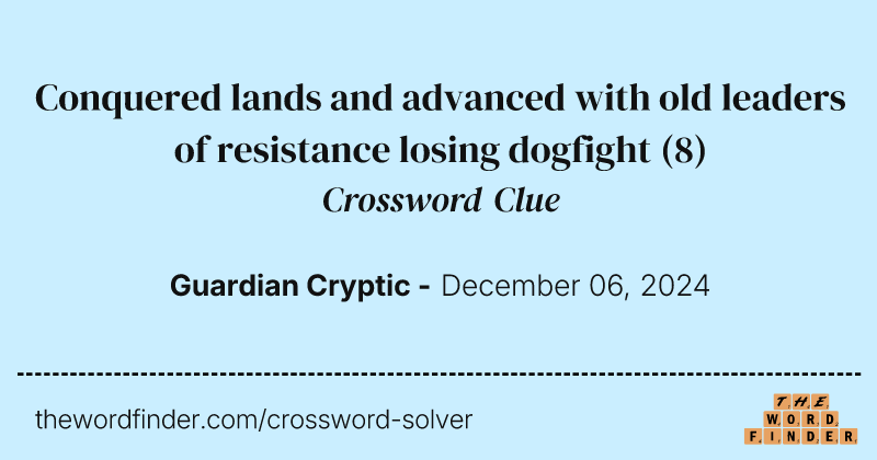 Conquered lands and advanced with old leaders of resistance losing dogfight crossword clue image