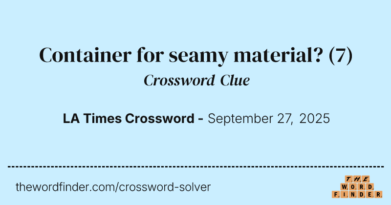 Container for seamy material? crossword clue image