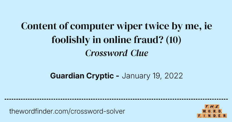 Content of computer wiper twice by me, ie foolishly in online fraud? crossword clue image
