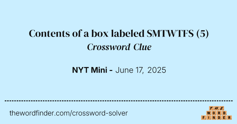 Contents of a box labeled SMTWTFS crossword clue image