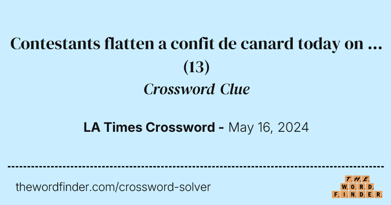 Contestants flatten a confit de canard today on ... crossword clue image