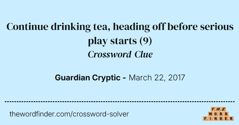 Continue drinking tea, heading off before serious play starts crossword clue image