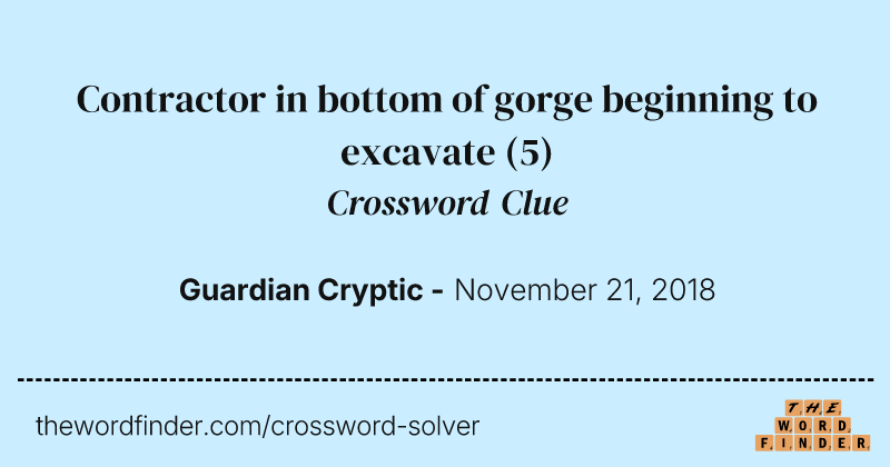 Contractor in bottom of gorge beginning to excavate crossword clue image