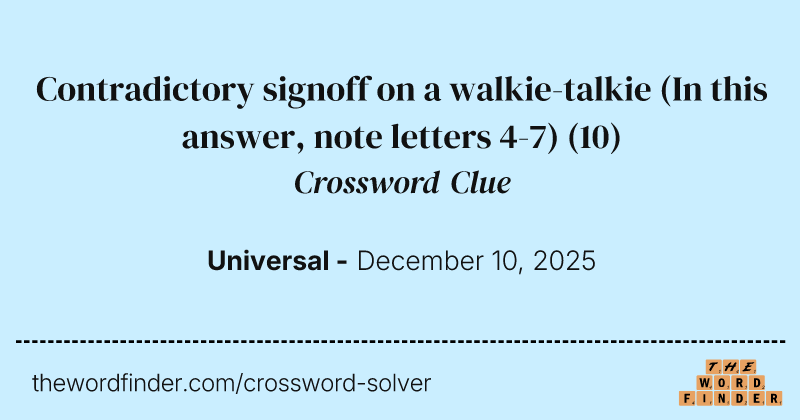 Contradictory signoff on a walkie-talkie (In this answer, note letters 4-7) crossword clue image