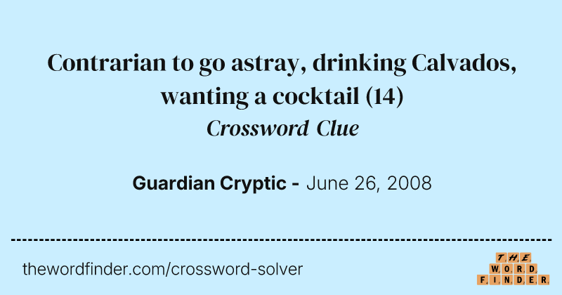 Contrarian to go astray, drinking Calvados, wanting a cocktail crossword clue image