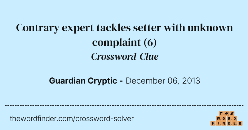 Contrary expert tackles setter with unknown complaint crossword clue image