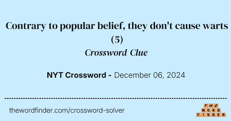 Contrary to popular belief, they don't cause warts crossword clue image