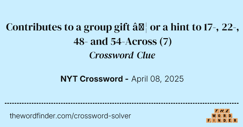 Contributes to a group gift … or a hint to 17-, 22-, 48- and 54-Across crossword clue image